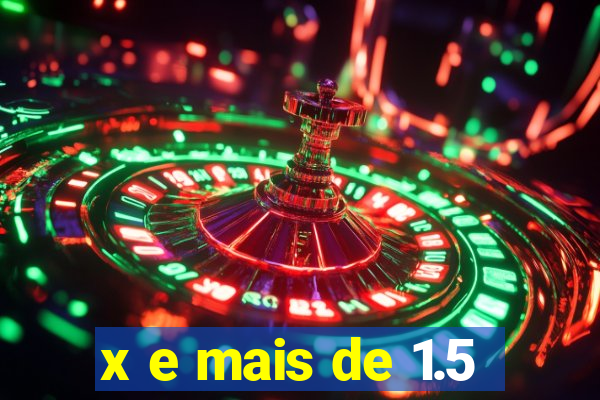 x e mais de 1.5